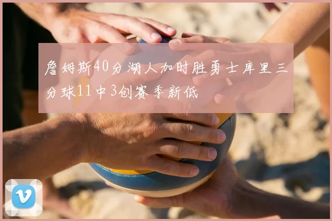 詹姆斯40分湖人加时胜勇士库里三分球11中3创赛季新低