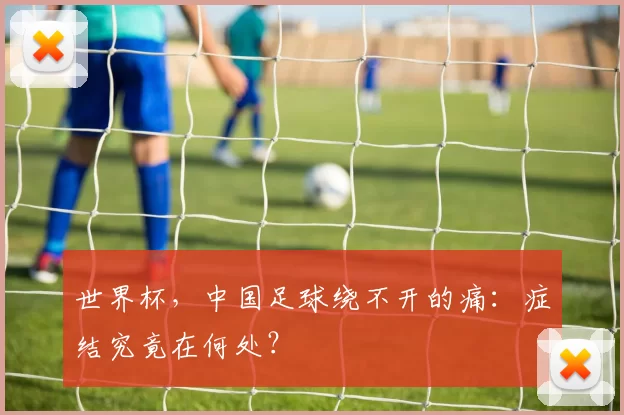 世界杯,中国足球绕不开的痛:症结究竟在何处?
