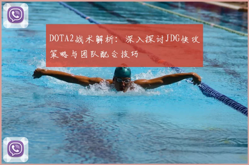 DOTA2战术解析:深入探讨JDG快攻策略与团队配合技巧