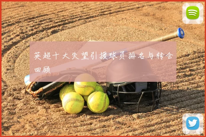 英超十大失望引援球员排名与转会回顾