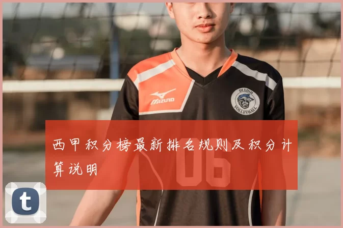 西甲积分榜最新排名规则及积分计算说明