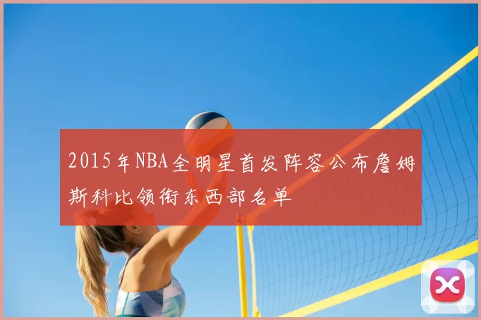 2015年NBA全明星首发阵容公布詹姆斯科比领衔东西部名单