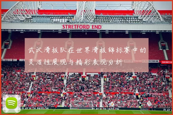 武汉滑板队在世界滑板锦标赛中的灵活性展现与精彩表现分析