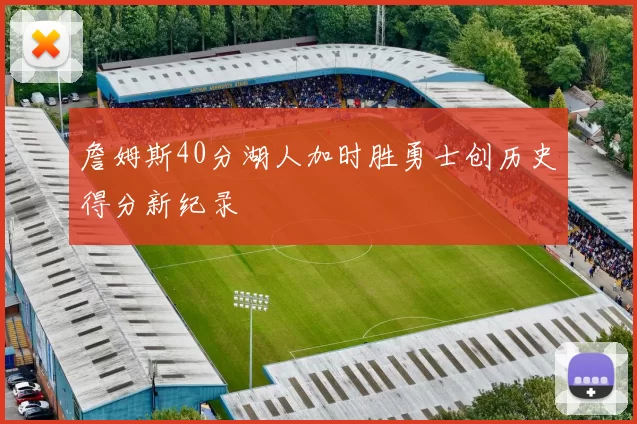 詹姆斯40分湖人加时胜勇士创历史得分新纪录