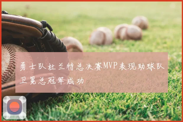 勇士队杜兰特总决赛MVP表现助球队卫冕总冠军成功