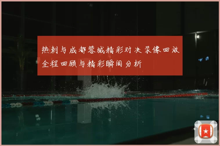 热刺与成都蓉城精彩对决录像回放全程回顾与精彩瞬间分析