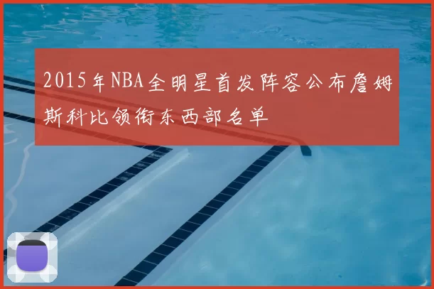 2015年NBA全明星首发阵容公布詹姆斯科比领衔东西部名单