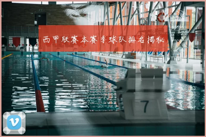 西甲联赛本赛季球队排名揭秘