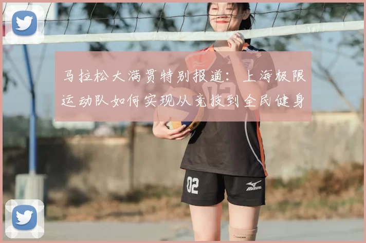 马拉松大满贯特别报道：上海极限运动队如何实现从竞技到全民健身的华丽转型