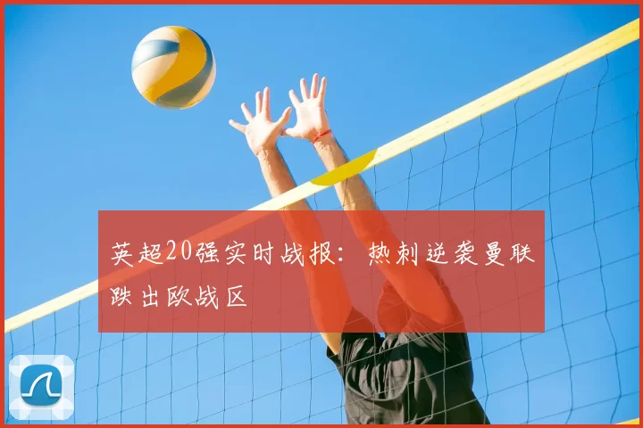 英超20强实时战报:热刺逆袭曼联跌出欧战区