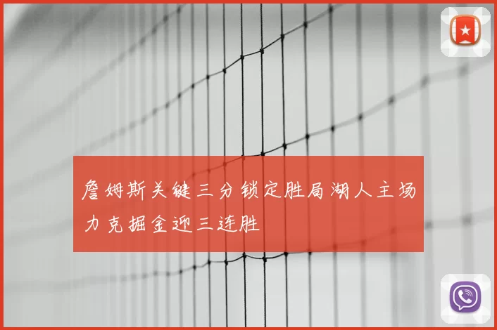 詹姆斯关键三分锁定胜局湖人主场力克掘金迎三连胜