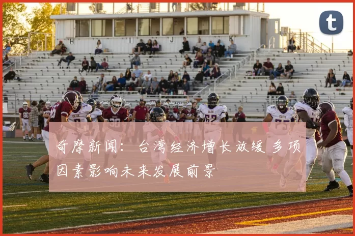 奇摩新闻：台湾经济增长放缓 多项因素影响未来发展前景