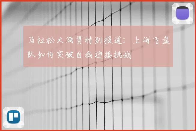 马拉松大满贯特别报道：上海飞盘队如何突破自我迎接挑战