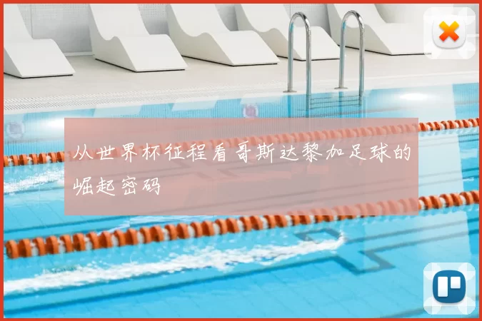 从世界杯征程看哥斯达黎加足球的崛起密码