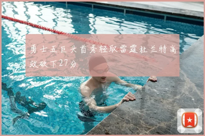 勇士五巨头首秀轻取雷霆杜兰特高效砍下27分