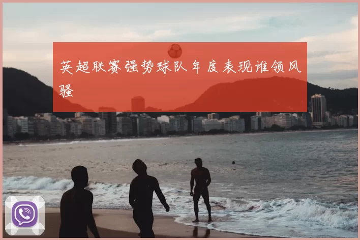 英超联赛强势球队年度表现谁领风骚