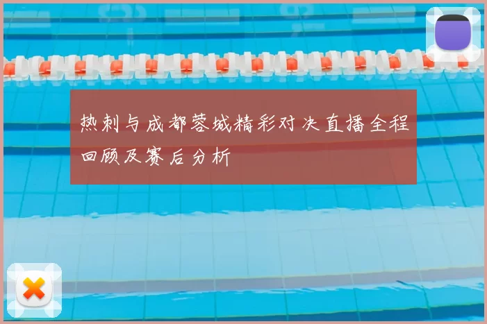 热刺与成都蓉城精彩对决直播全程回顾及赛后分析