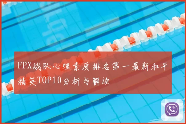 FPX战队心理素质排名第一最新和平精英TOP10分析与解读