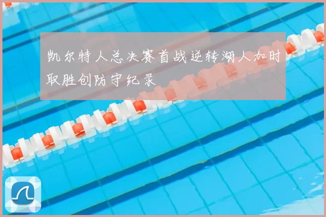 凯尔特人总决赛首战逆转湖人加时取胜创防守纪录