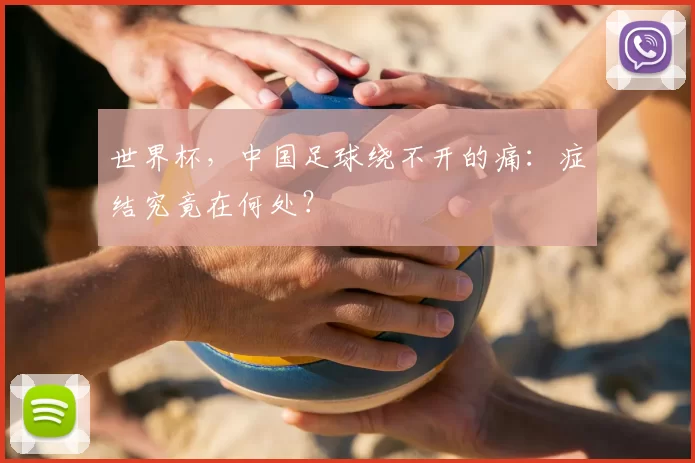 世界杯,中国足球绕不开的痛:症结究竟在何处?