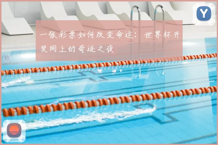 一张彩票如何改变命运:世界杯开奖网上的奇迹之夜