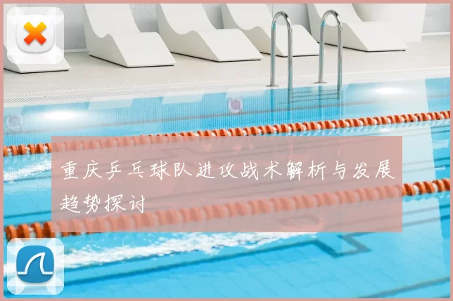 重庆乒乓球队进攻战术解析与发展趋势探讨