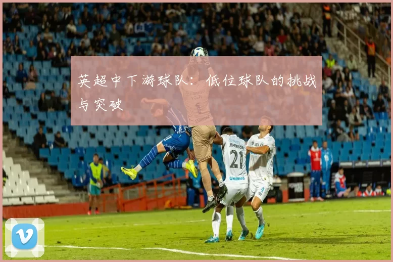 英超中下游球队：低位球队的挑战与突破